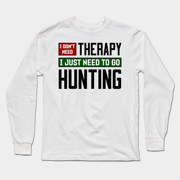 I don't need therapy, I just need to go hunting Long Sleeve T-Shirt by colorsplash